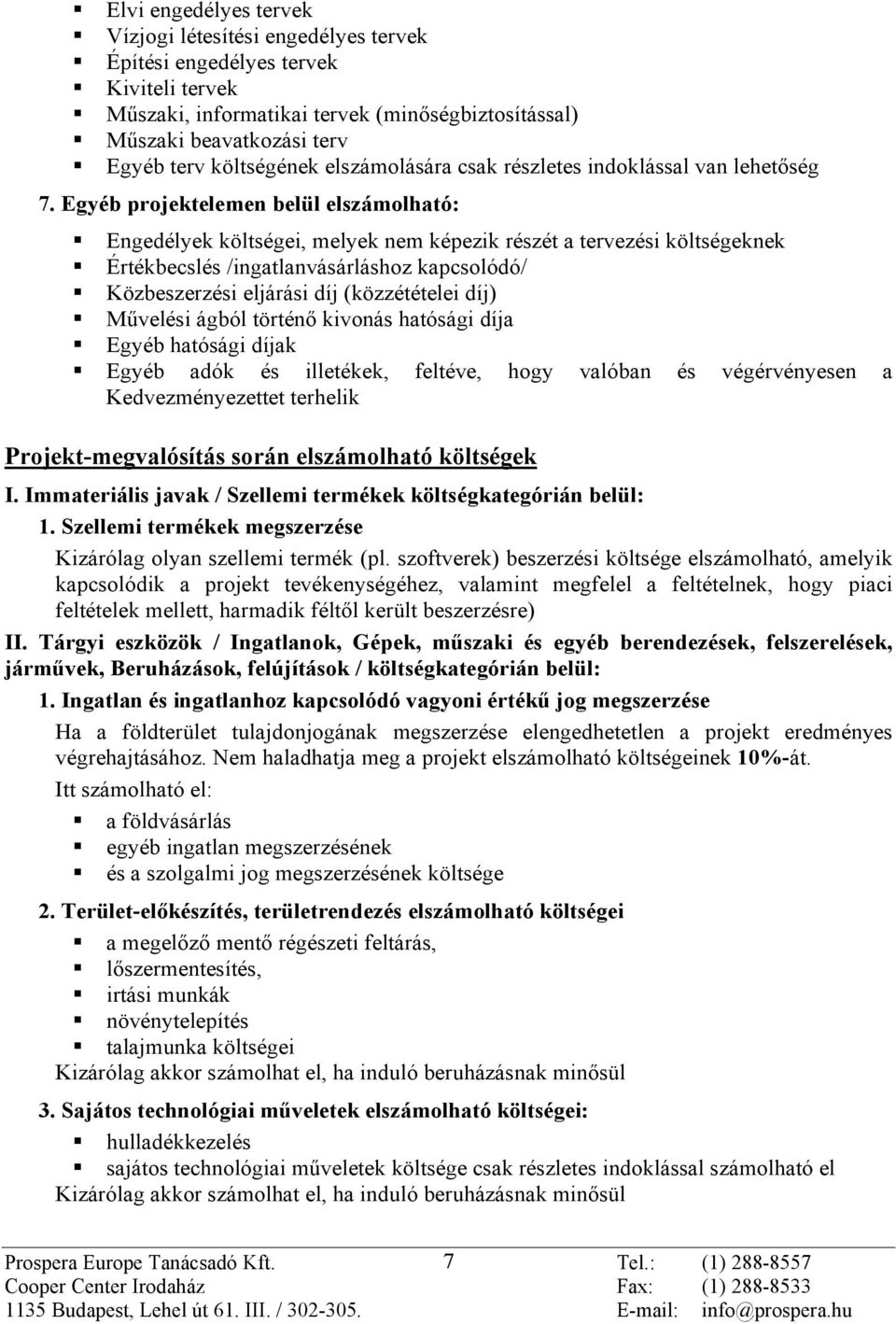 Egyéb projektelemen belül elszámolható: Engedélyek költségei, melyek nem képezik részét a tervezési költségeknek Értékbecslés /ingatlanvásárláshoz kapcsolódó/ Közbeszerzési eljárási díj (közzétételei