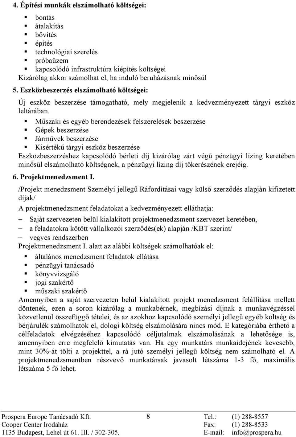 Mûszaki és egyéb berendezések felszerelések beszerzése Gépek beszerzése Jármûvek beszerzése Kisértékû tárgyi eszköz beszerzése Eszközbeszerzéshez kapcsolódó bérleti díj kizárólag zárt végû pénzügyi