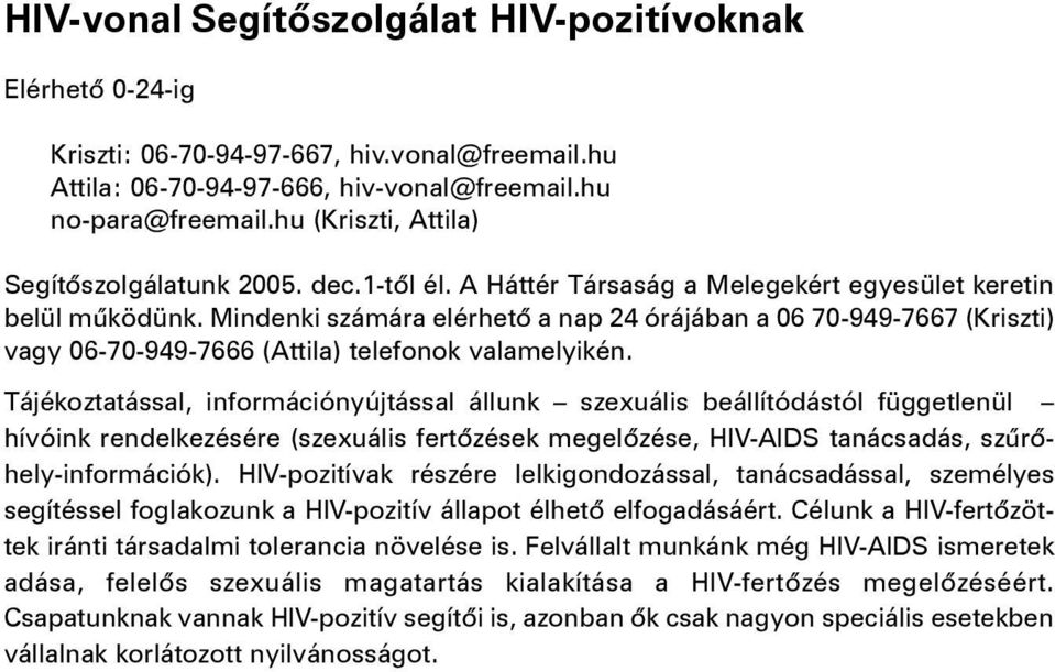 Mindenki számára elérhetõ a nap 24 órájában a 06 70-949-7667 (Kriszti) vagy 06-70-949-7666 (Attila) telefonok valamelyikén.