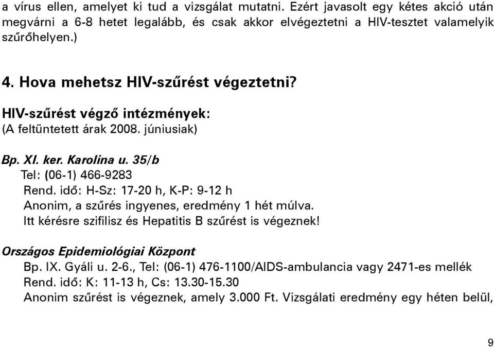HIV-szûrést végzõ intézmények: (A feltüntetett árak 2008. júniusiak) Bp. XI. ker. Karolina u. 35/b Tel: (06-1) 466-9283 Rend.