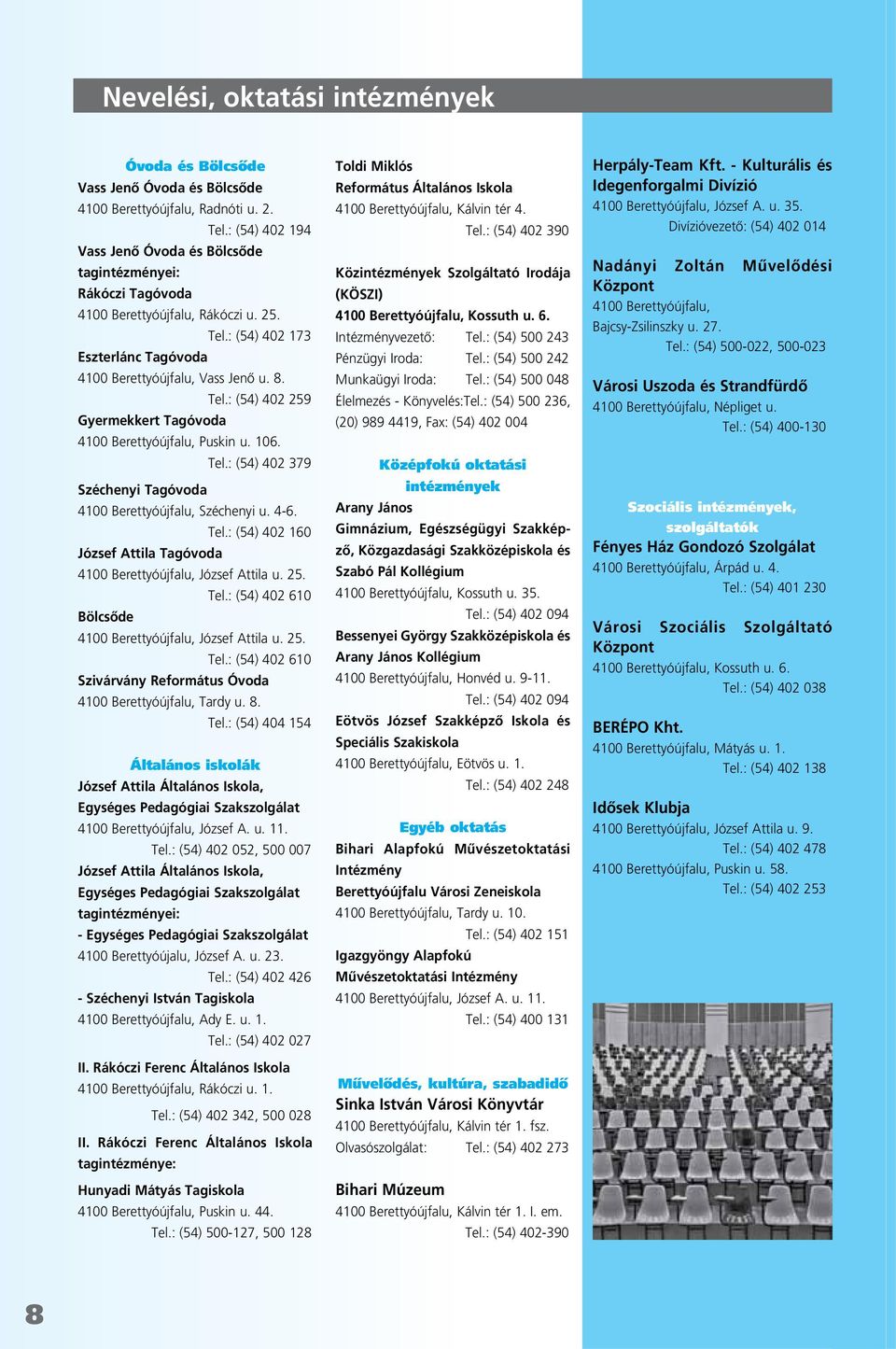 25. Tel.: (54) 402 610 Szivárvány Református Óvoda Tardy u. 8. Tel.: (54) 404 154 Általános iskolák József Attila Általános Iskola, Egységes Pedagógiai Szakszolgálat József A. u. 11. Tel.: (54) 402 052, 500 007 József Attila Általános Iskola, Egységes Pedagógiai Szakszolgálat tagintézményei: - Egységes Pedagógiai Szakszolgálat 4100 Berettyóújalu, József A.