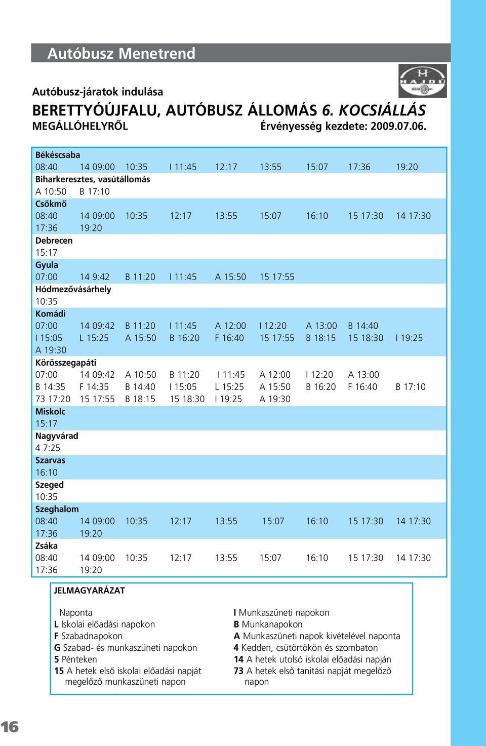 Debrecen 15:17 Gyula 07:00 14 9:42 B 11:20 I 11:45 A 15:50 15 17:55 Hódmezôvásárhely 10:35 Komádi 07:00 14 09:42 B 11:20 I 11:45 A 12:00 I 12:20 A 13:00 B 14:40 I 15:05 L 15:25 A 15:50 B 16:20 F