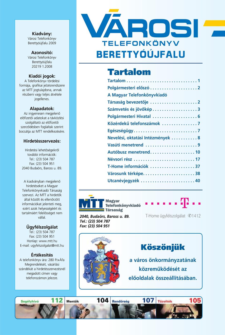 Alapadatok: Az ingyenesen megjelenô elôfizetôi adatokat a távközlési szolgáltató az elôfizetôi szerzôdésben foglaltak szerint bocsátja az MTT rendelkezésére.