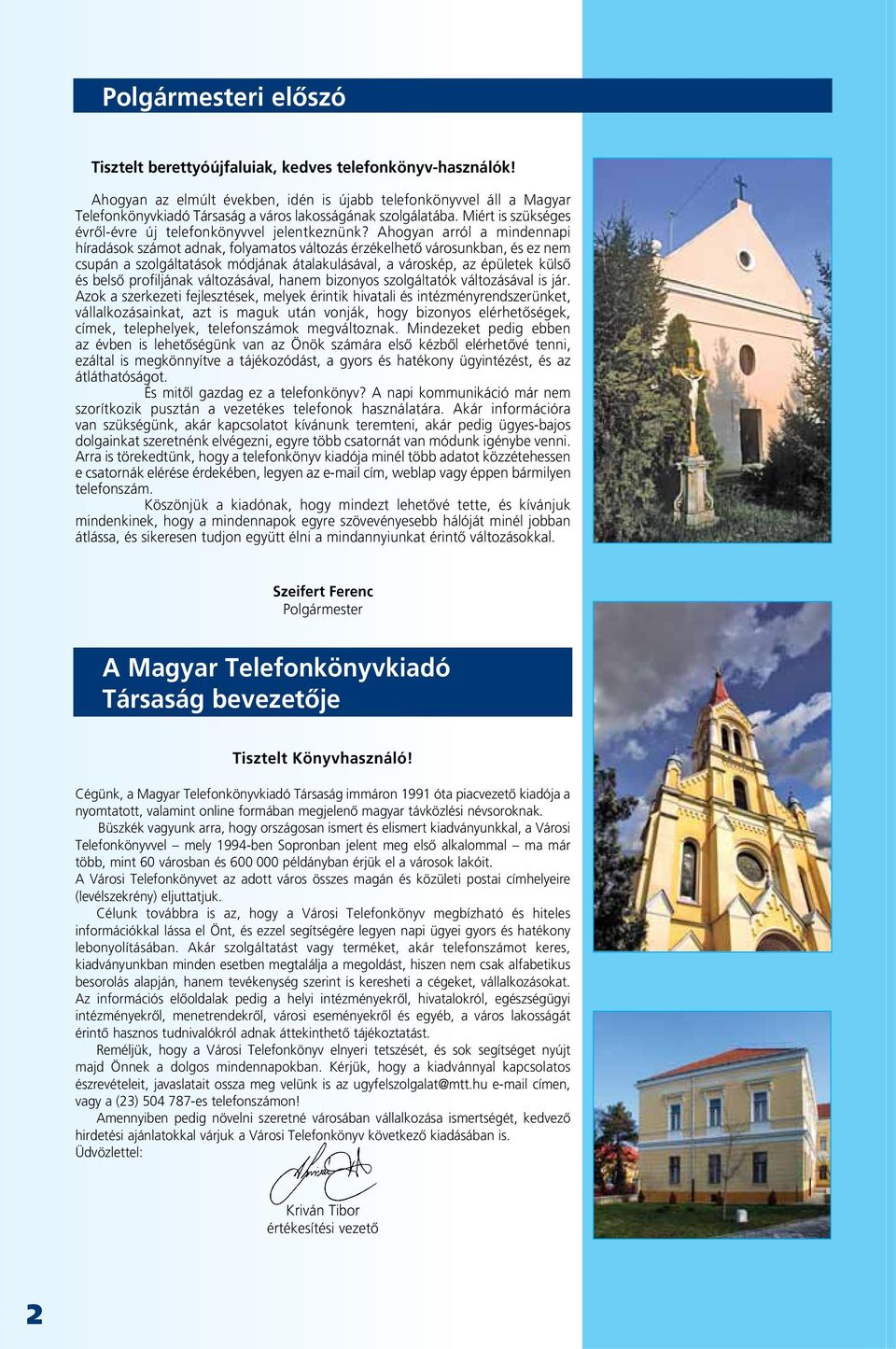 Ahogyan arról a mindennapi híradások számot adnak, folyamatos változás érzékelhetô városunkban, és ez nem csupán a szolgáltatások módjának átalakulásával, a városkép, az épületek külsô és belsô