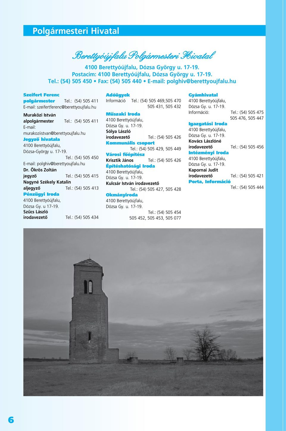 hu Jegyzô hivatala Dózsa-György u. 17-19. Tel.: (54) 505 450 E-mail: polghiv@berettyoujfalu.hu Dr. Ökrös Zoltán jegyzô Tel.: (54) 505 415 Nagyné Székely Katalin aljegyzô Tel.