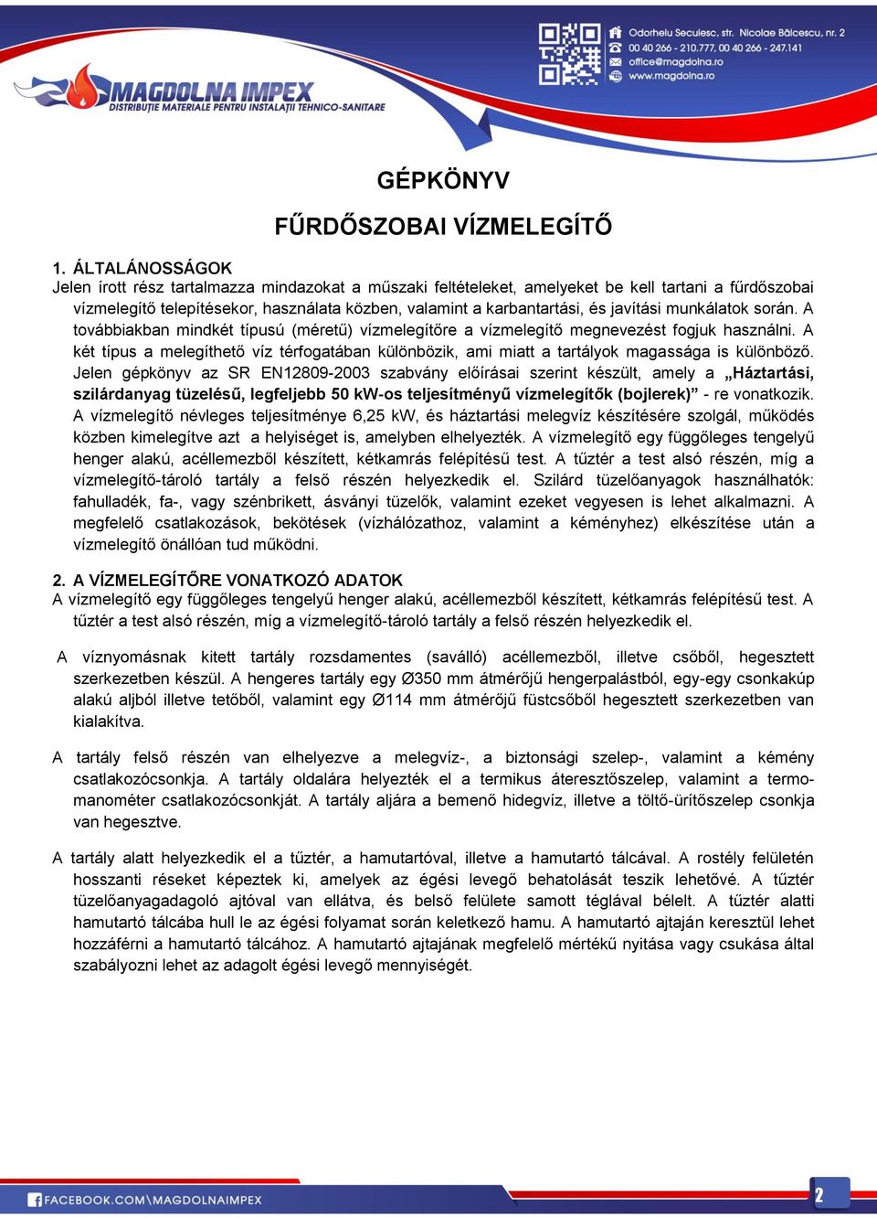 javítási munkálatok során. A továbbiakban mindkét típusú (méretű) vízmelegítőre a vízmelegítő megnevezést fogjuk használni.