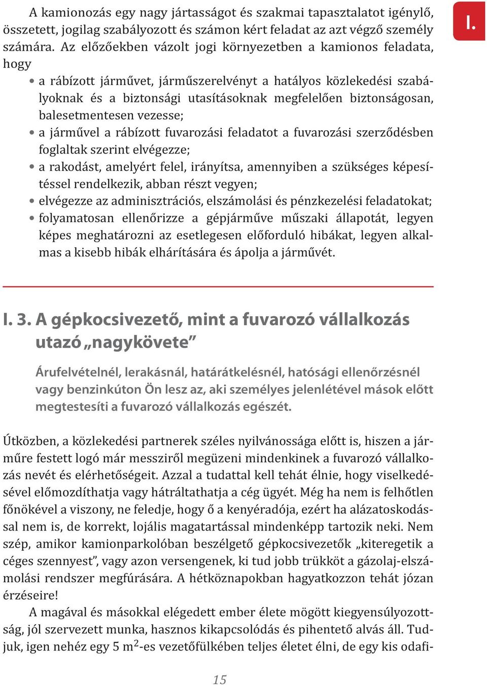 lesetmentesen vezesse; a járművel a rábízott fuvarozási feladatot a fuvarozási szerződésben foglaltak szerint elvégezze; a rakodást, amelyért felel, irányítsa, amennyiben a szükséges képesítéssel
