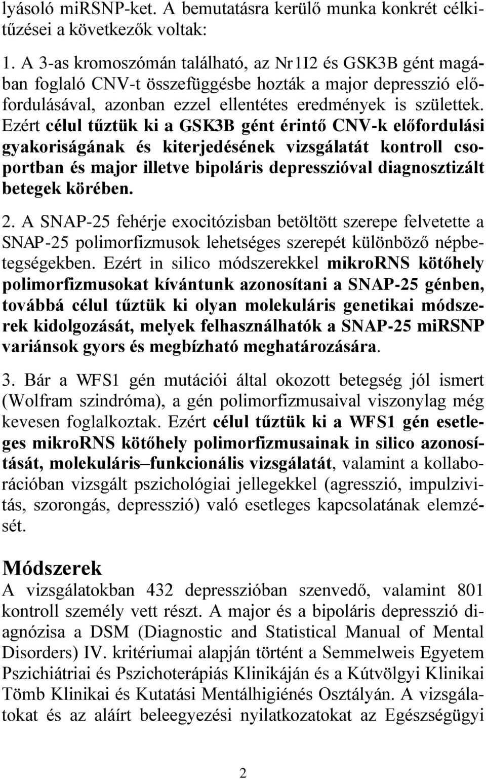 Ezért célul tűztük ki a GSK3B gént érintő CNV-k előfordulási gyakoriságának és kiterjedésének vizsgálatát kontroll csoportban és major illetve bipoláris depresszióval diagnosztizált betegek körében.