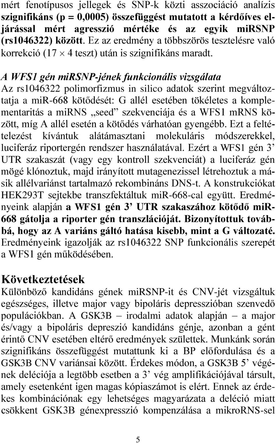 A WFS1 gén mirsnp-jének funkcionális vizsgálata Az rs1046322 polimorfizmus in silico adatok szerint megváltoztatja a mir-668 kötődését: G allél esetében tökéletes a komplementaritás a mirns seed