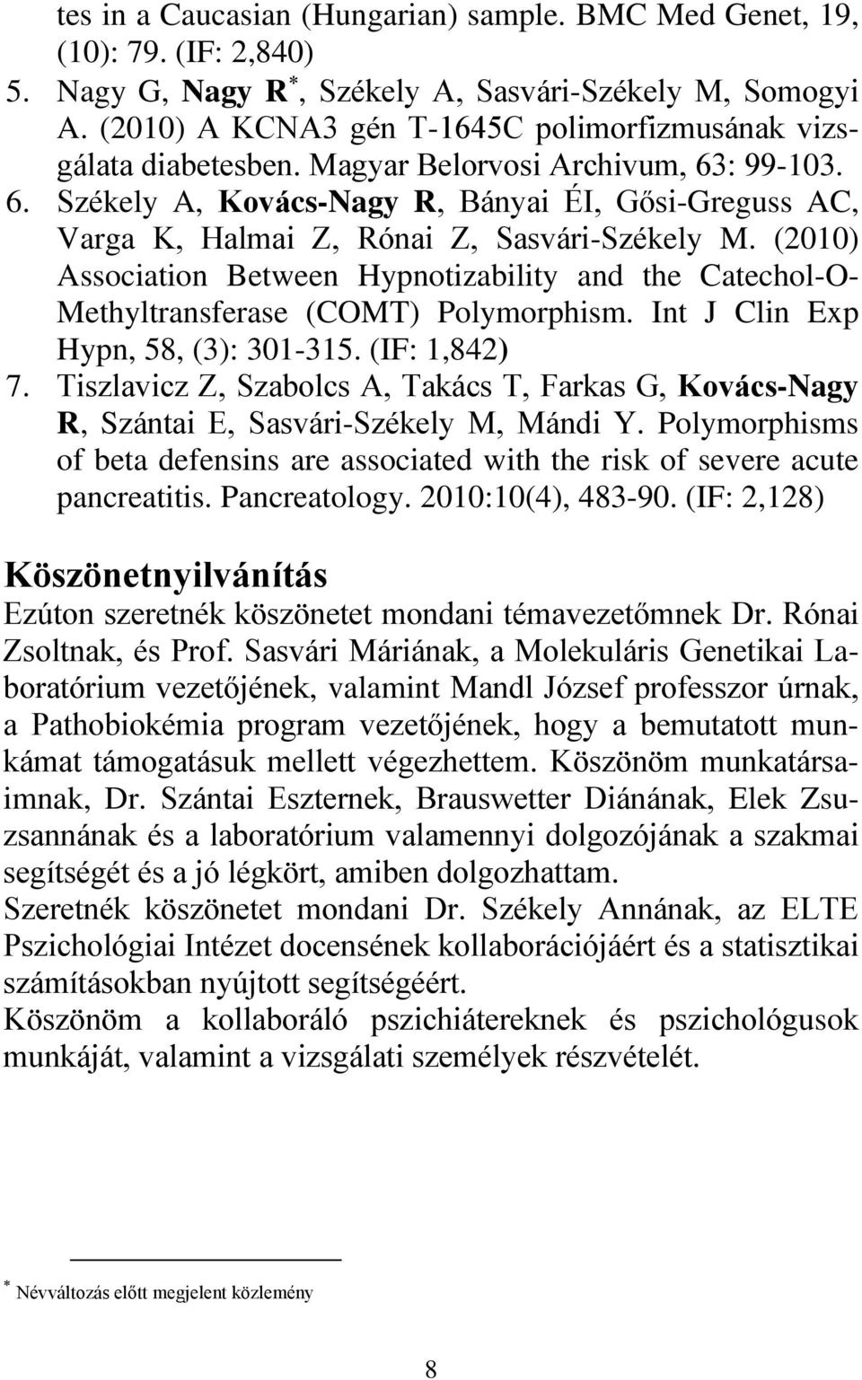 (2010) Association Between Hypnotizability and the Catechol-O- Methyltransferase (COMT) Polymorphism. Int J Clin Exp Hypn, 58, (3): 301-315. (IF: 1,842) 7.