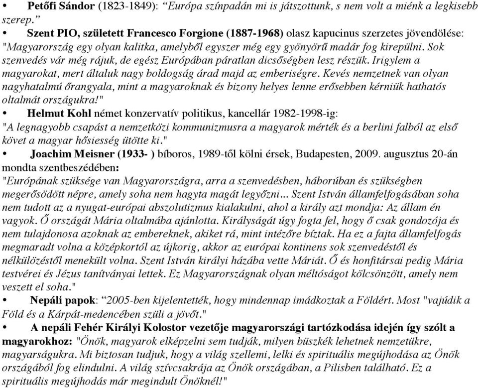 Sok szenvedés vár még rájuk, de egész Európában páratlan dicsőségben lesz részük. Irigylem a magyarokat, mert általuk nagy boldogság árad majd az emberiségre.