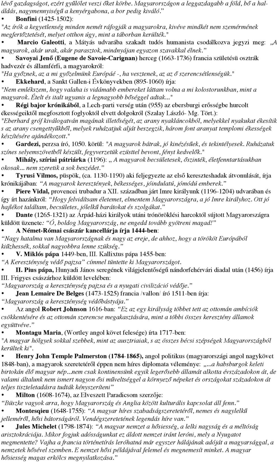 " Marcio Galeotti, a Mátyás udvarába szakadt tudós humanista csodálkozva jegyzi meg: A magyarok, akár urak, akár parasztok, mindnyájan egyazon szavakkal élnek.