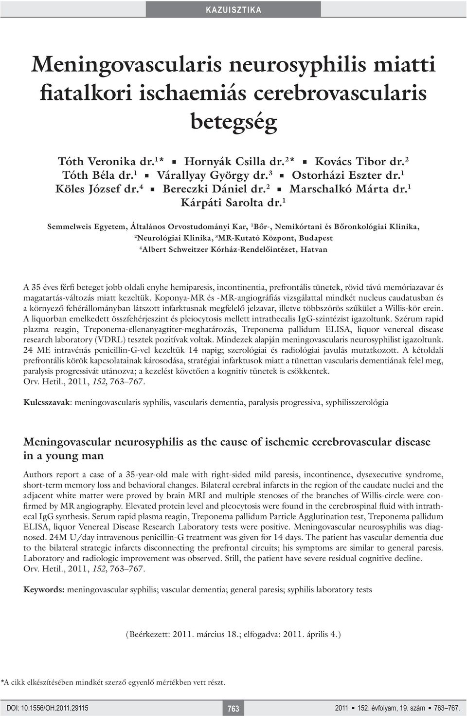 1 Semmelweis Egyetem, Általános Orvostudományi Kar, 1 Bőr-, Nemikórtani és Bőronkológiai Klinika, 2 Neurológiai Klinika, 3 MR-Kutató Központ, Budapest 4 Albert Schweitzer Kórház-Rendelőintézet,