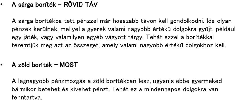 vágyott tárgy. Tehát ezzel a borítékkal teremtjük meg azt az összeget, amely valami nagyobb értékű dolgokhoz kell.