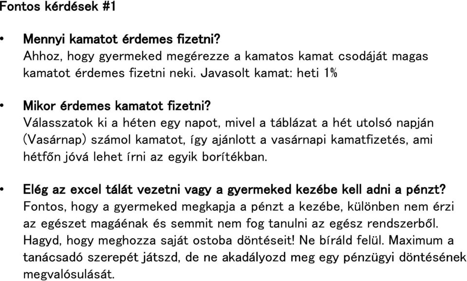 Válasszatok ki a héten egy napot, mivel a táblázat a hét utolsó napján (Vasárnap) számol kamatot, így ajánlott a vasárnapi kamatfizetés, ami hétfőn jóvá lehet írni az egyik borítékban.