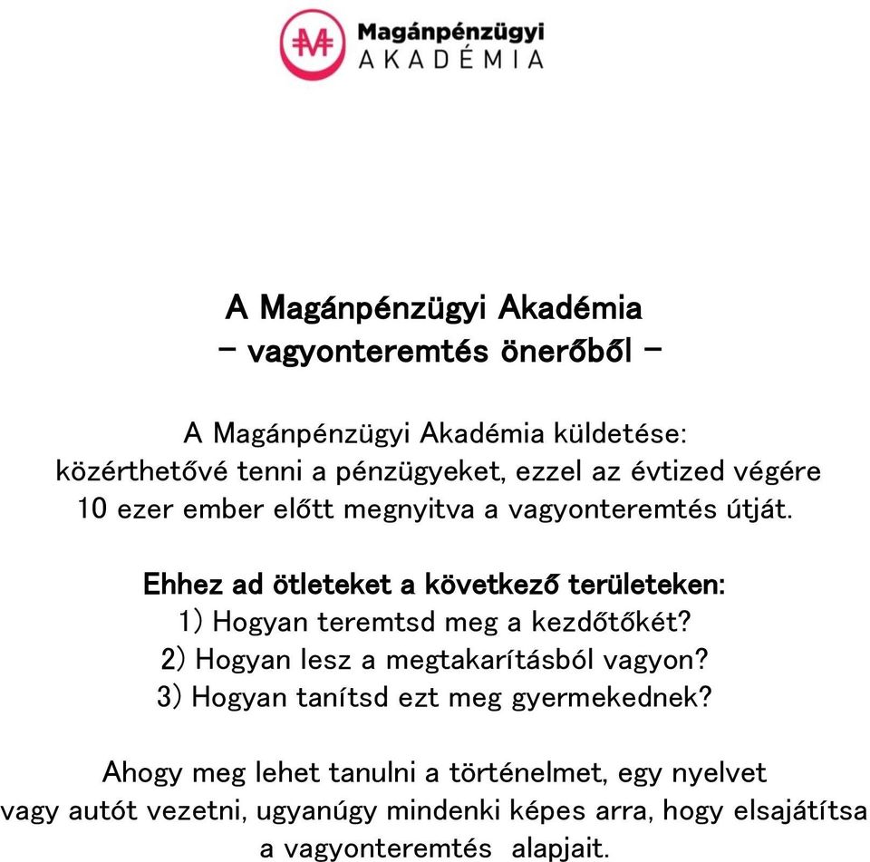 Ehhez ad ötleteket a következő területeken: 1) Hogyan teremtsd meg a kezdőtőkét? 2) Hogyan lesz a megtakarításból vagyon?