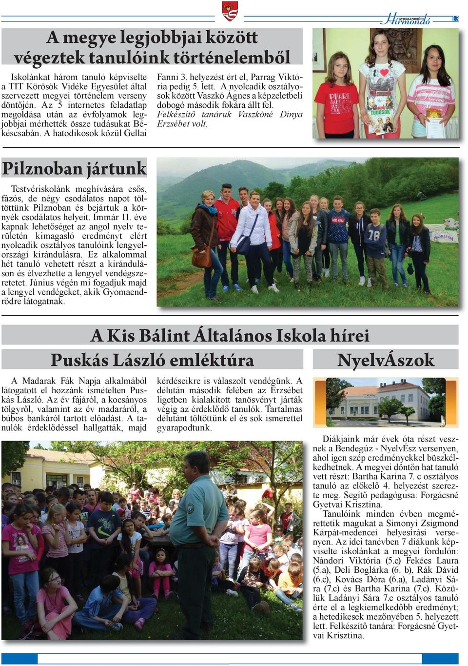 A nyolcadik osztályosok között Vaszkó Ágnes a képzeletbeli dobogó második fokára állt fel. Felkészítő tanáruk Vaszkóné Dinya Erzsébet volt.