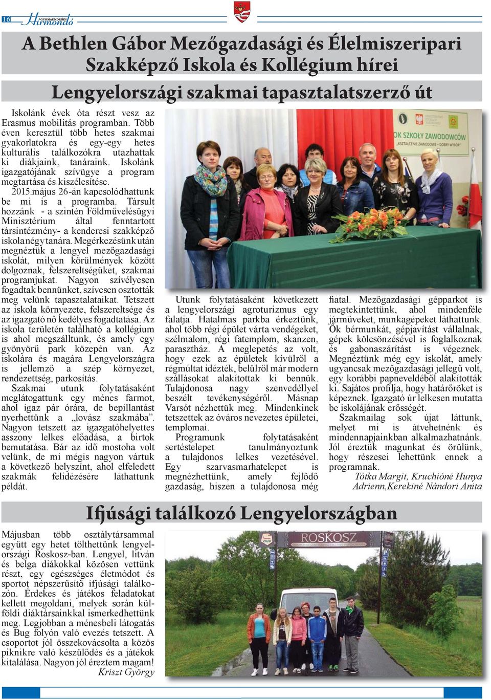 2015.május 26-án kapcsolódhattunk be mi is a programba. Társult hozzánk - a szintén Földművelésügyi Minisztérium által fenntartott társintézmény- a kenderesi szakképző iskola négy tanára.