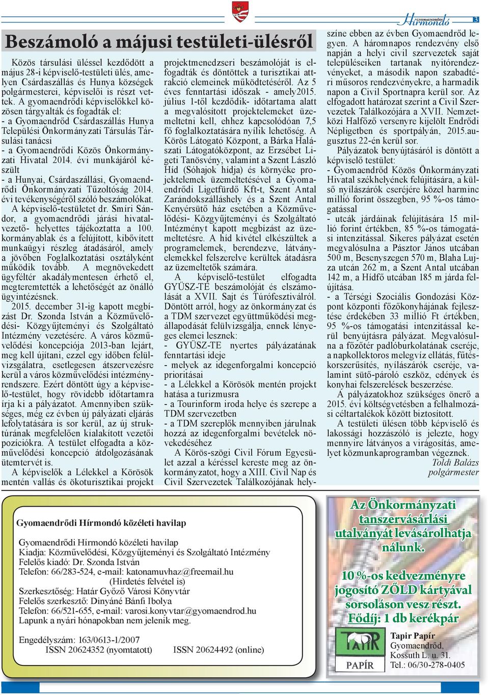 2014. évi munkájáról készült - a Hunyai, Csárdaszállási, Gyomaendrődi Önkormányzati Tűzoltóság 2014. évi tevékenységéről szóló beszámolókat. A képviselő-testületet dr.