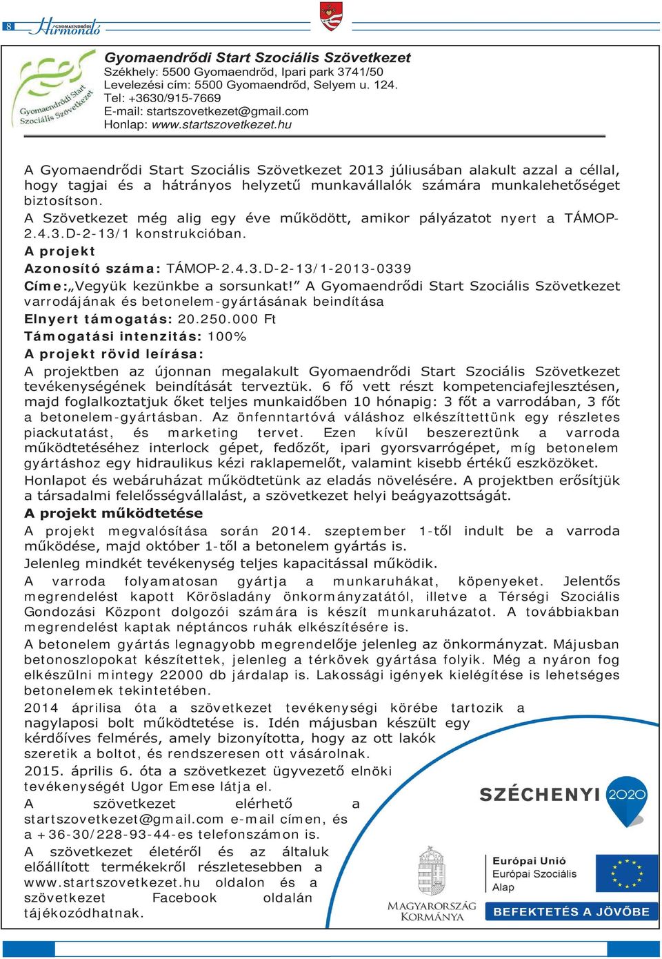 Ezen kívül beszereztünk a varroda míg betonelem gyártáshoz A projekt megvalósítása során 2014. szeptember 1- - A varroda folyamatosan gyártja a munkaruhákat, köpenyeket.