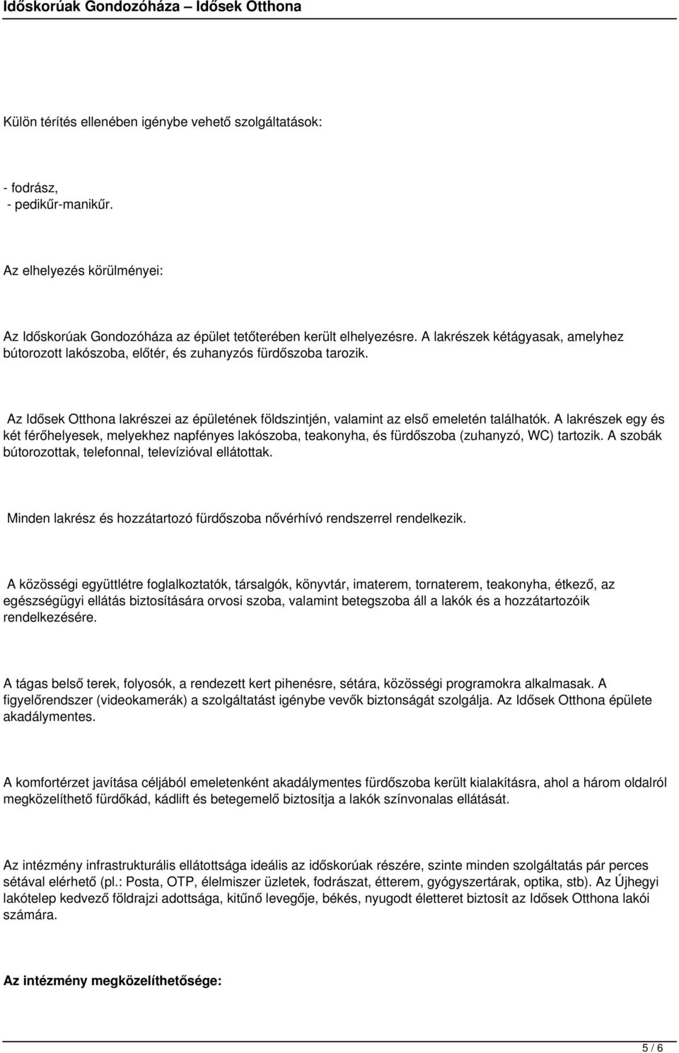 A lakrészek egy és két férőhelyesek, melyekhez napfényes lakószoba, teakonyha, és fürdőszoba (zuhanyzó, WC) tartozik. A szobák bútorozottak, telefonnal, televízióval ellátottak.