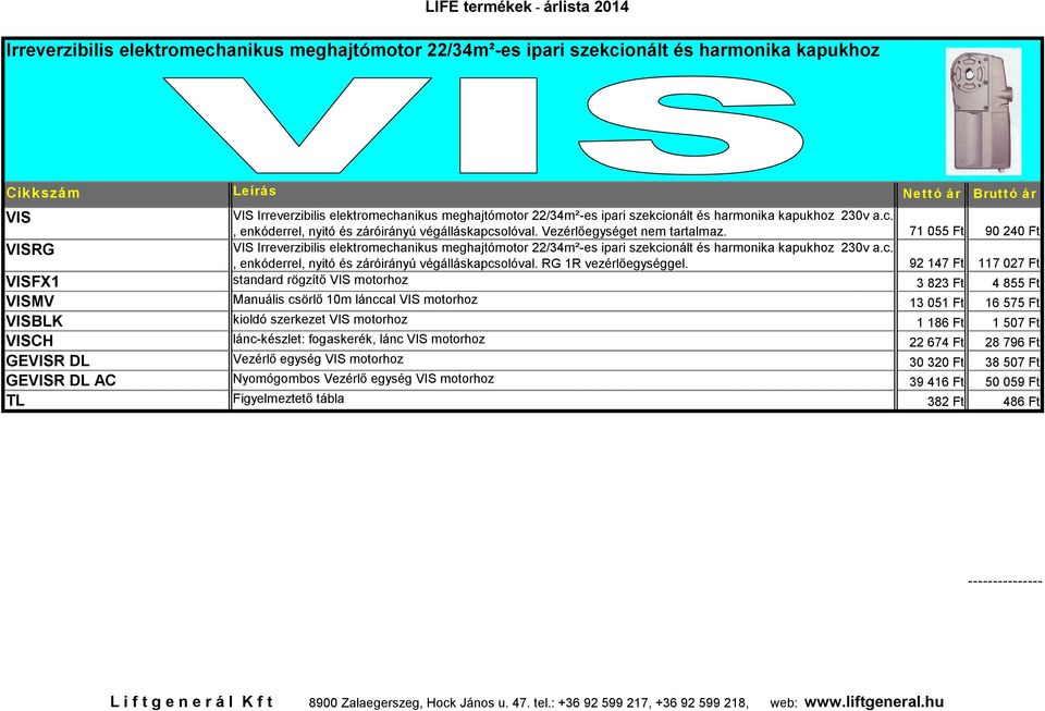 71 055 Ft 90 240 Ft VISRG VIS Irreverzibilis elektromechanikus meghajtómotor 22/34m²-es ipari szekcionált és harmonika kapukhoz 230v a.c., enkóderrel, nyitó és záróirányú végálláskapcsolóval.