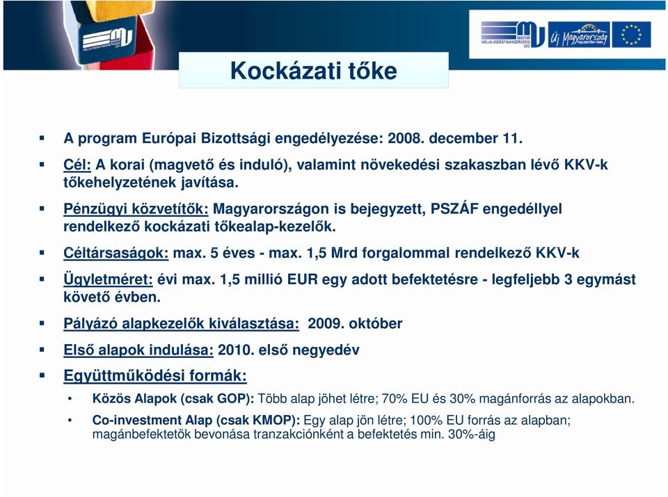 1,5 millió EUR egy adott befektetésre - legfeljebb 3 egymást követő évben. Pályázó alapkezelők kiválasztása: 2009. október Első alapok indulása: 2010.