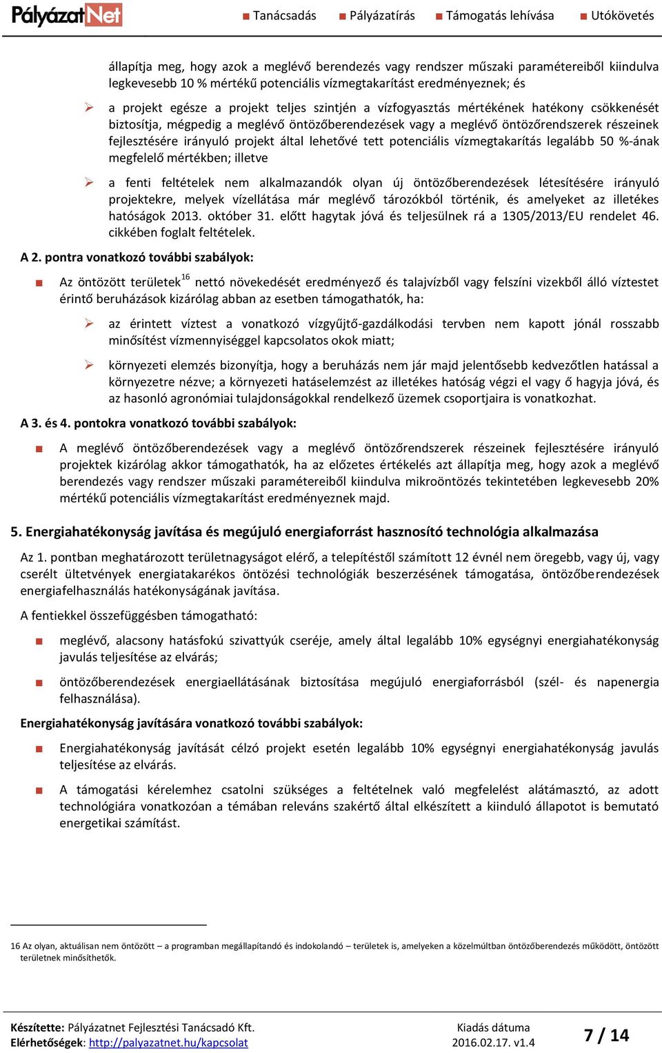 öntözőrendszerek részeinek fejlesztésére irányuló projekt által lehetővé tett potenciális vízmegtakarítás legalább 50 %-ának megfelelő mértékben; illetve a fenti feltételek nem alkalmazandók olyan új