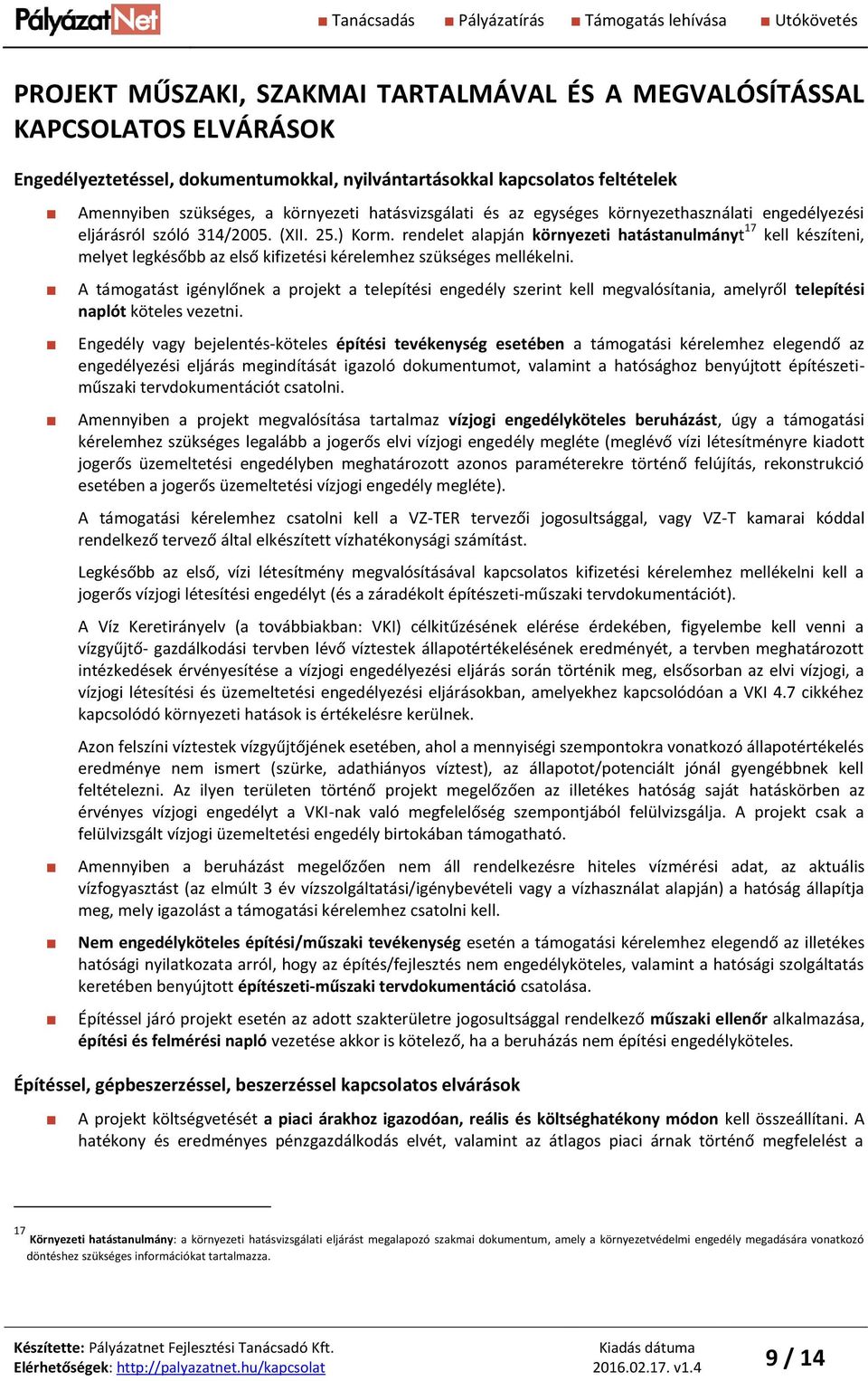 rendelet alapján környezeti hatástanulmányt 17 kell készíteni, melyet legkésőbb az első kifizetési kérelemhez szükséges mellékelni.