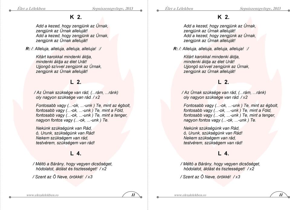 ..ránk) oly nagyon szüksége van rád. / x2 Fontosabb vagy (...-ok,...-unk ) Te, mint az égbolt, fontosabb vagy (...-ok,...-unk ) Te, mint a Föld, fontosabb vagy (...-ok,...-unk ) Te, mint a tenger, nagyon fontos vagy (.