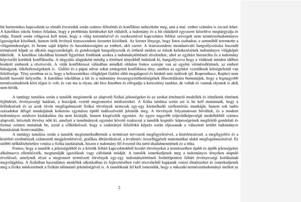 Ennek során világossá kell tenni, hogy a világ teremtésével és szerkezetével kapcsolatos bibliai szövegek nem természettudományos igazságokat közölnek, hanem örök érvényű transzcendens üzenetet