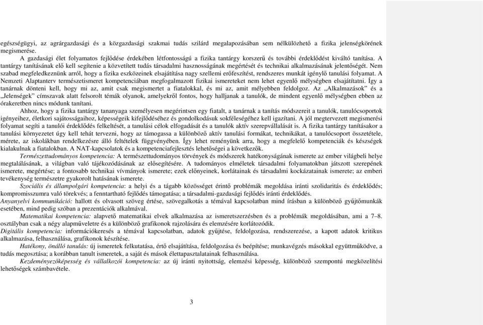 A tantárgy tanításának elő kell segítenie a közvetített tudás társadalmi hasznosságának megértését és technikai alkalmazásának jelentőségét.