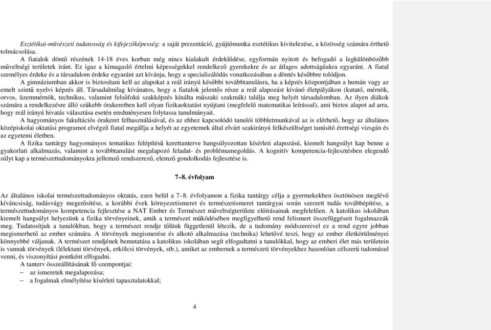 Ez igaz a kimagasló értelmi képességekkel rendelkező gyerekekre és az átlagos adottságúakra egyaránt.