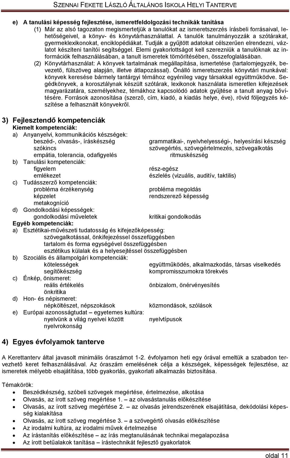 Elemi gyakorlottságot kell szerezniük a tanulóknak az információk felhasználásában, a tanult ismeretek tömörítésében, összefoglalásában.