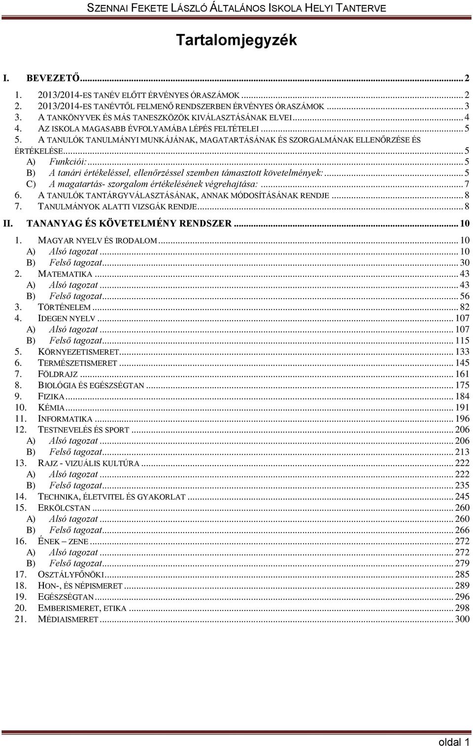 A TANULÓK TANULMÁNYI MUNKÁJÁNAK, MAGATARTÁSÁNAK ÉS SZORGALMÁNAK ELLENŐRZÉSE ÉS ÉRTÉKELÉSE... 5 A) Funkciói:... 5 B) A tanári értékeléssel, ellenőrzéssel szemben támasztott :.