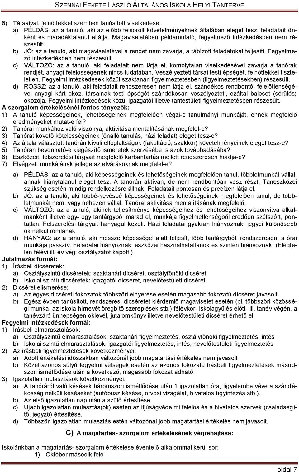 Fegyelmező intézkedésben nem részesült. c) VÁLTOZÓ: az a tanuló, aki feladatait nem látja el, komolytalan viselkedésével zavarja a tanórák rendjét, anyagi felelősségének nincs tudatában.