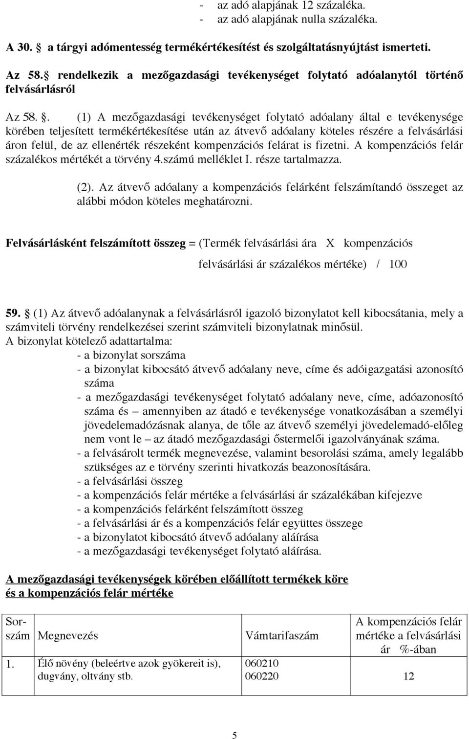 . (1) A mezőgazdasági tevékenységet folytató adóalany által e tevékenysége körében teljesített termékértékesítése után az átvevő adóalany köteles részére a felvásárlási áron felül, de az ellenérték