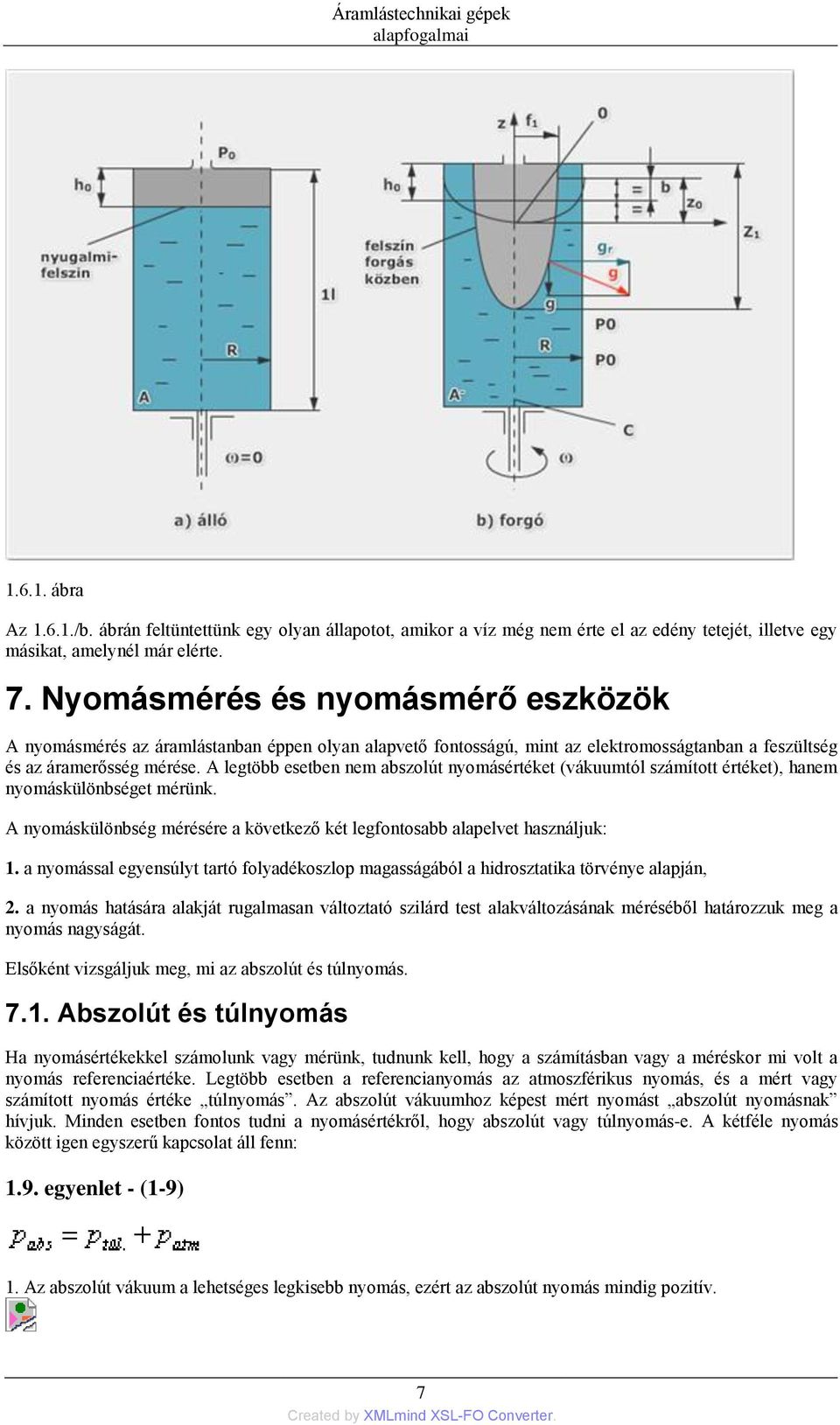 A legtöbb esetben nem abszolút nyomásértéket (vákuumtól számított értéket), hanem nyomáskülönbséget mérünk. A nyomáskülönbség mérésére a következő két legfontosabb alapelvet használjuk: 1.