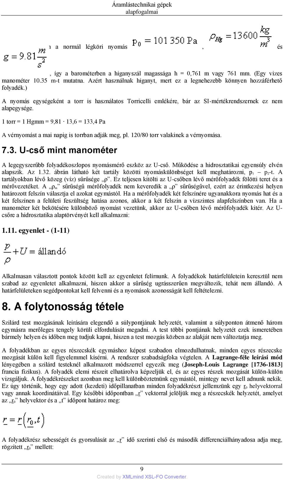 1 torr = 1 Hgmm = 9,81 13,6 = 133,4 Pa A vérnyomást a mai napig is torrban adják meg, pl. 120/80 torr valakinek a vérnyomása. 7.3. U-cső mint manométer A legegyszerűbb folyadékoszlopos nyomásmérő eszköz az U-cső.