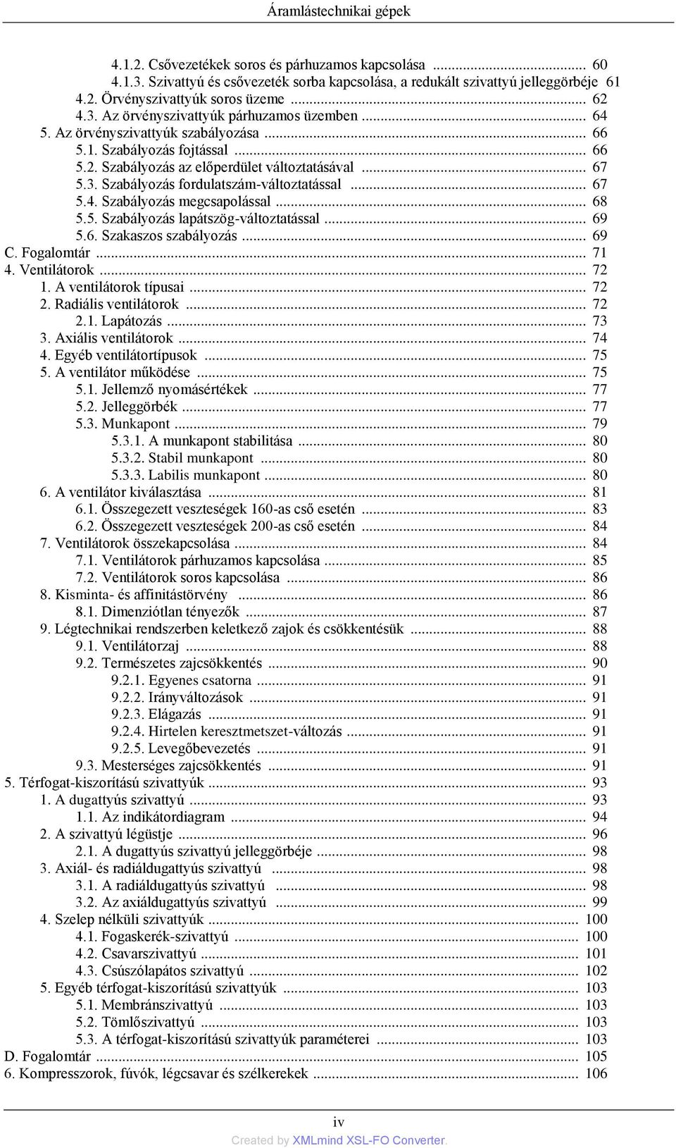 .. 67 5.4. Szabályozás megcsapolással... 68 5.5. Szabályozás lapátszög-változtatással... 69 5.6. Szakaszos szabályozás... 69 C. Fogalomtár... 71 4. Ventilátorok... 72 1. A ventilátorok típusai... 72 2.