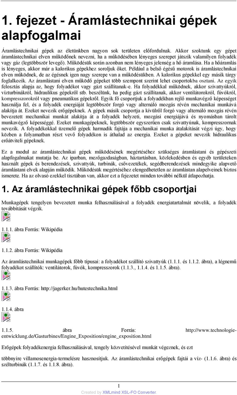 Működésük során azonban nem lényeges jelenség a hő áramlása. Ha a hőáramlás is lényeges, akkor már a kalorikus gépekhez soroljuk őket.