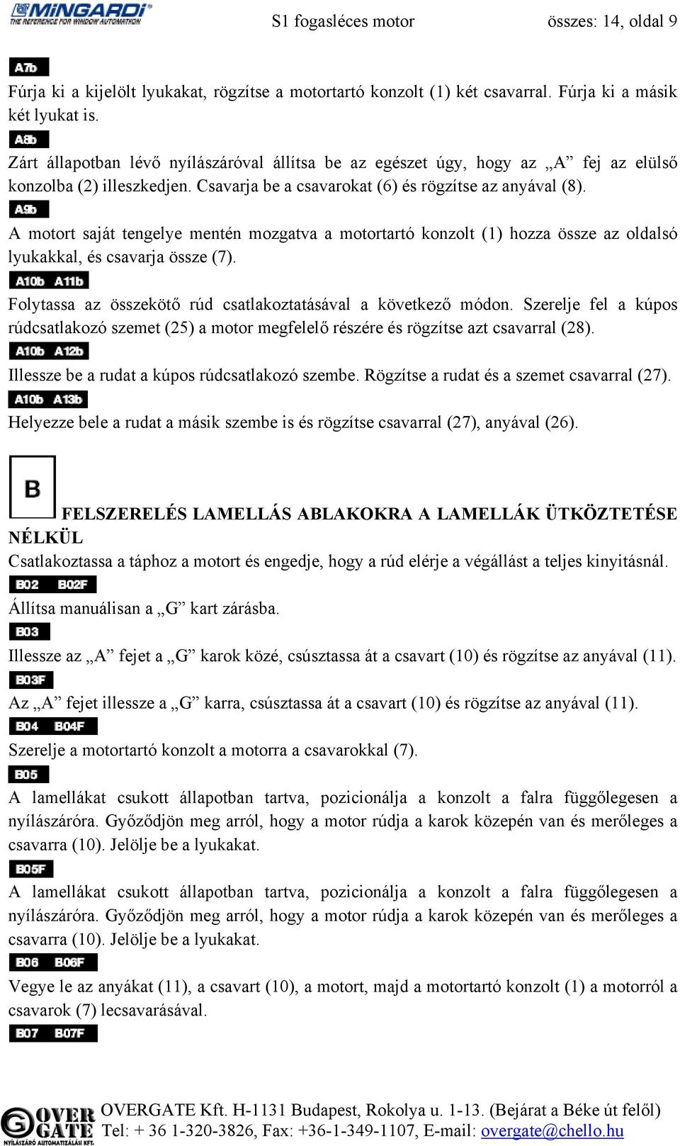 A motort saját tengelye mentén mozgatva a motortartó konzolt (1) hozza össze az oldalsó lyukakkal, és csavarja össze (7). Folytassa az összekötő rúd csatlakoztatásával a következő módon.