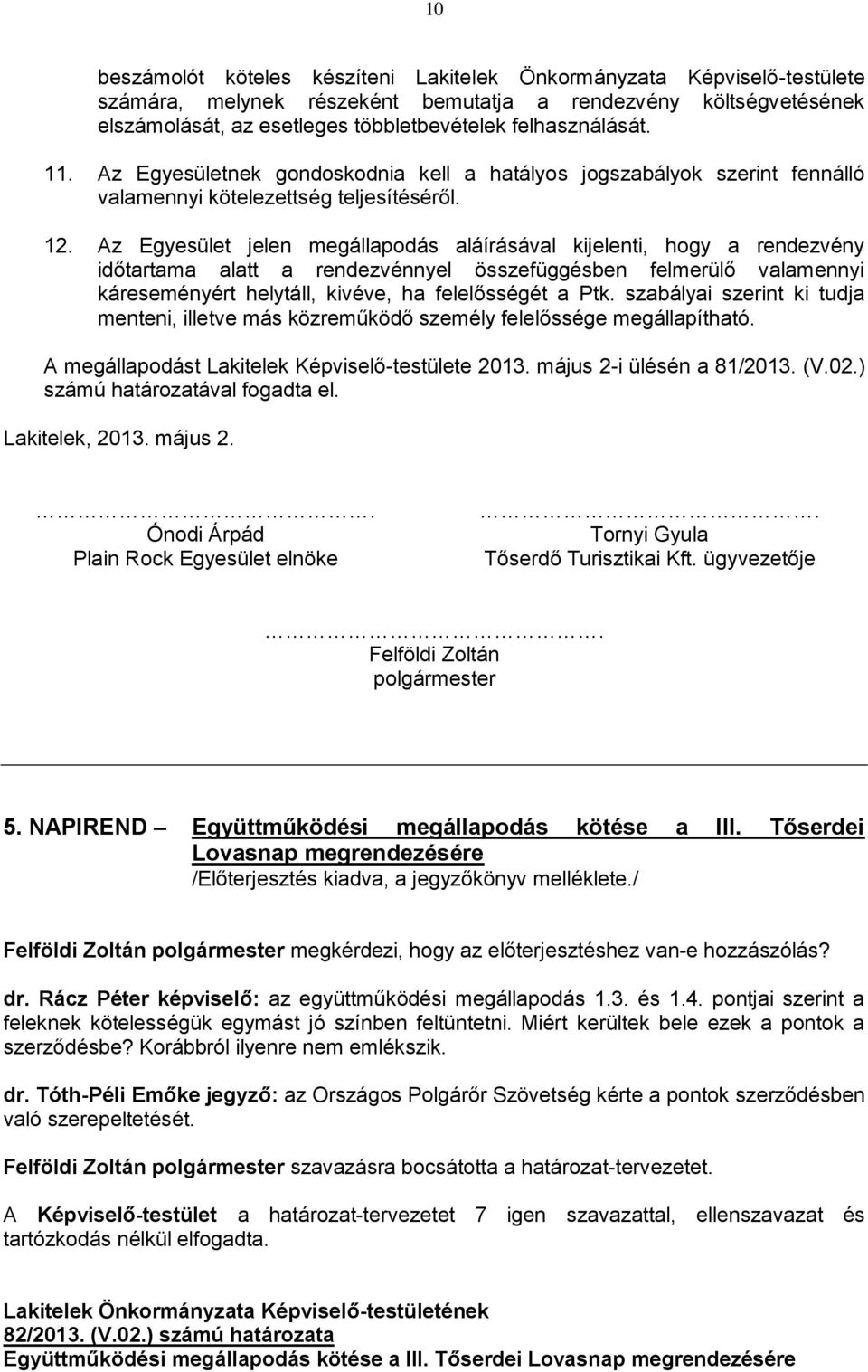 Az Egyesület jelen megállapodás aláírásával kijelenti, hogy a rendezvény időtartama alatt a rendezvénnyel összefüggésben felmerülő valamennyi káreseményért helytáll, kivéve, ha felelősségét a Ptk.