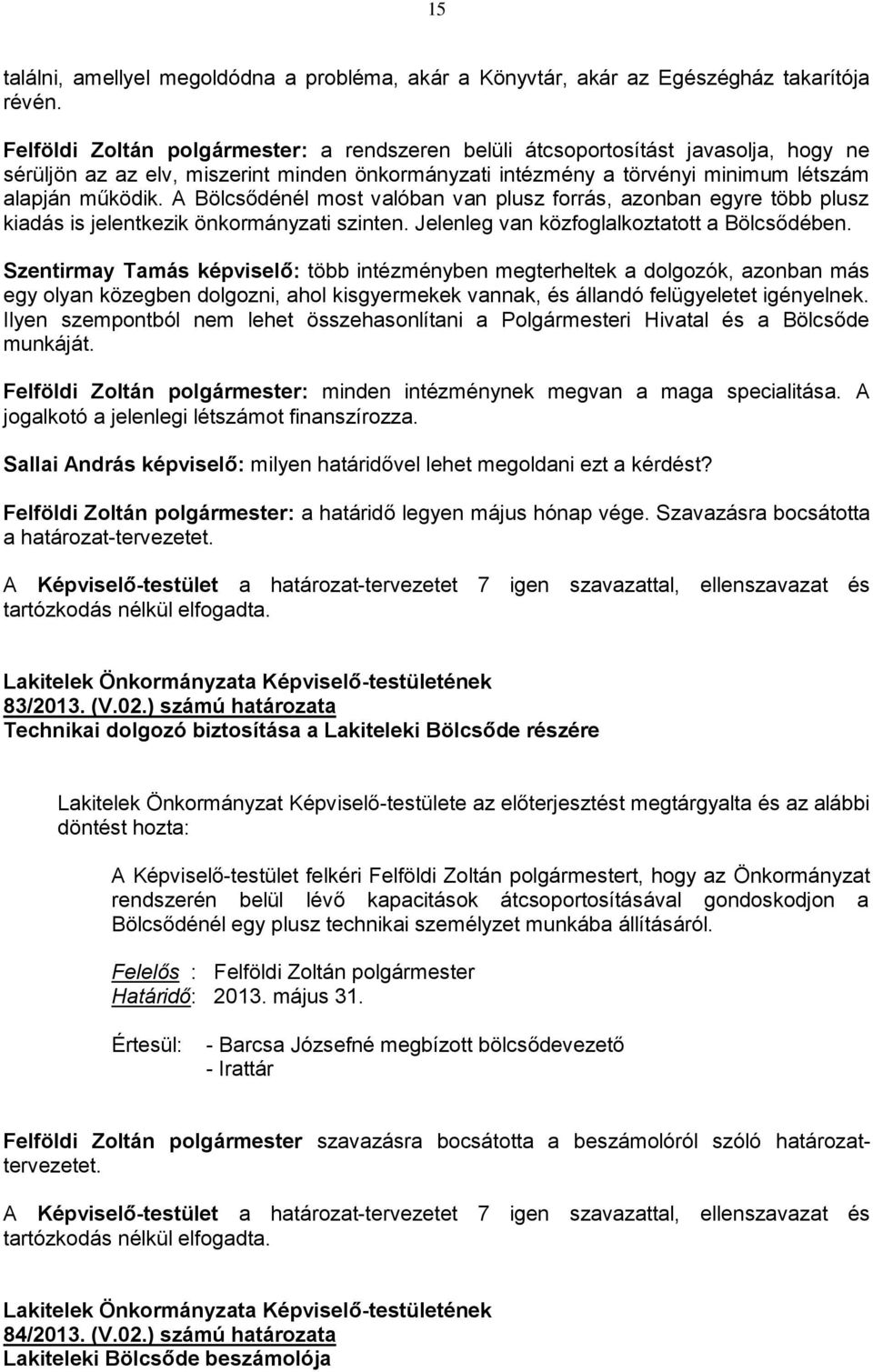 A Bölcsődénél most valóban van plusz forrás, azonban egyre több plusz kiadás is jelentkezik önkormányzati szinten. Jelenleg van közfoglalkoztatott a Bölcsődében.