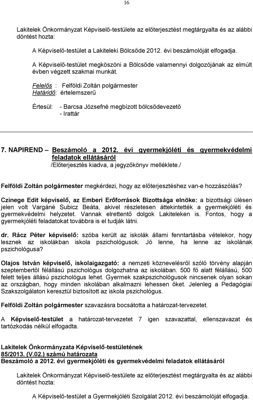 Felelős : Felföldi Zoltán polgármester Határidő: értelemszerű Értesül: - Barcsa Józsefné megbízott bölcsődevezető - Irattár 7. NAPIREND Beszámoló a 2012.