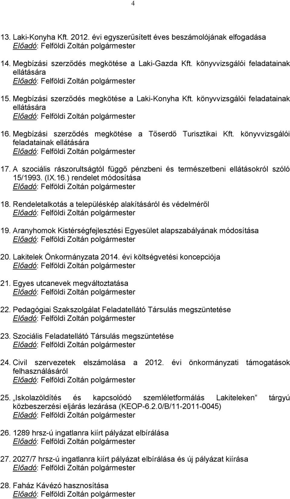 könyvvizsgálói feladatainak ellátására Előadó: Felföldi Zoltán polgármester 16. Megbízási szerződés megkötése a Tőserdő Turisztikai Kft.