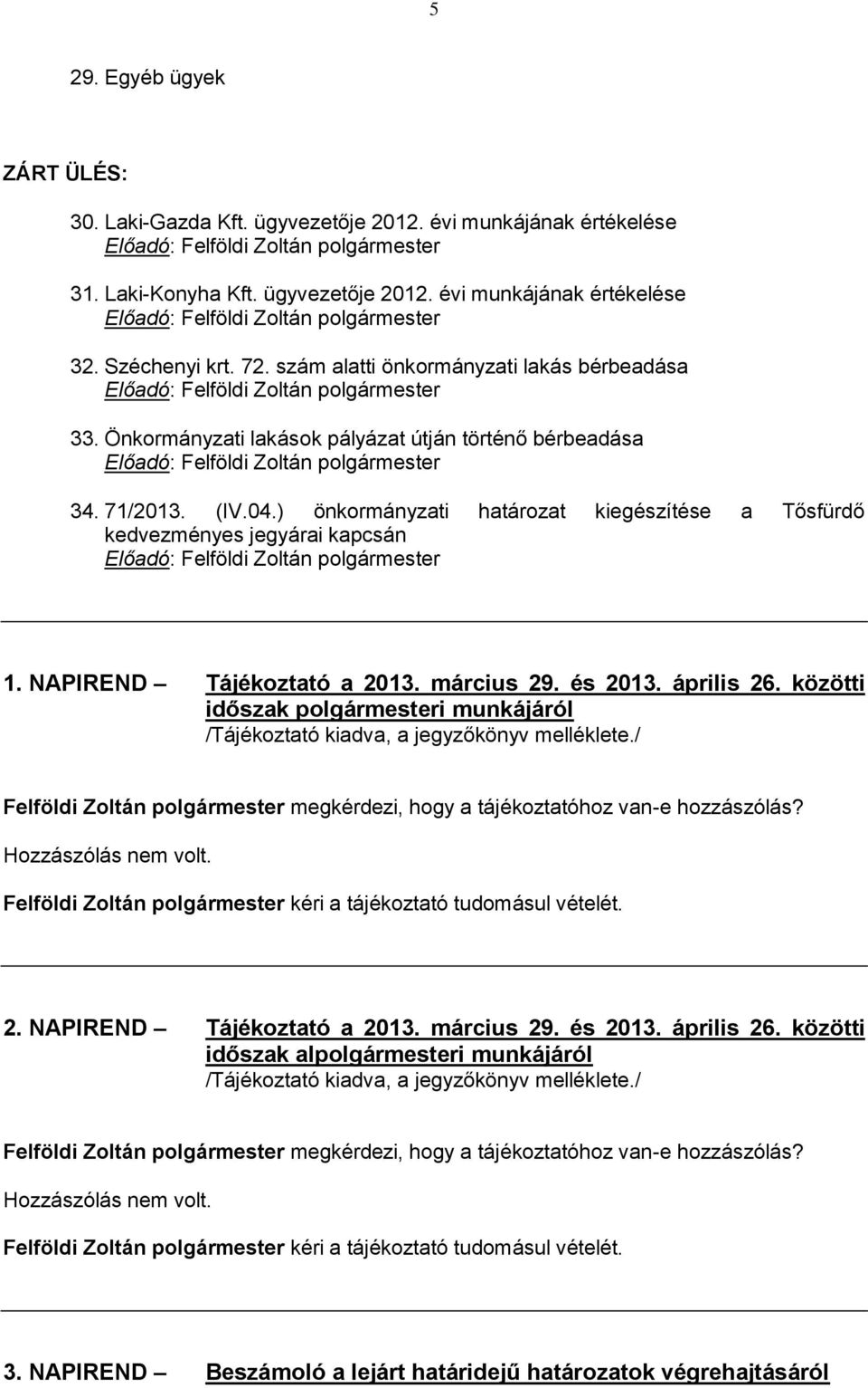 71/2013. (IV.04.) önkormányzati határozat kiegészítése a Tősfürdő kedvezményes jegyárai kapcsán Előadó: Felföldi Zoltán polgármester 1. NAPIREND Tájékoztató a 2013. március 29. és 2013. április 26.