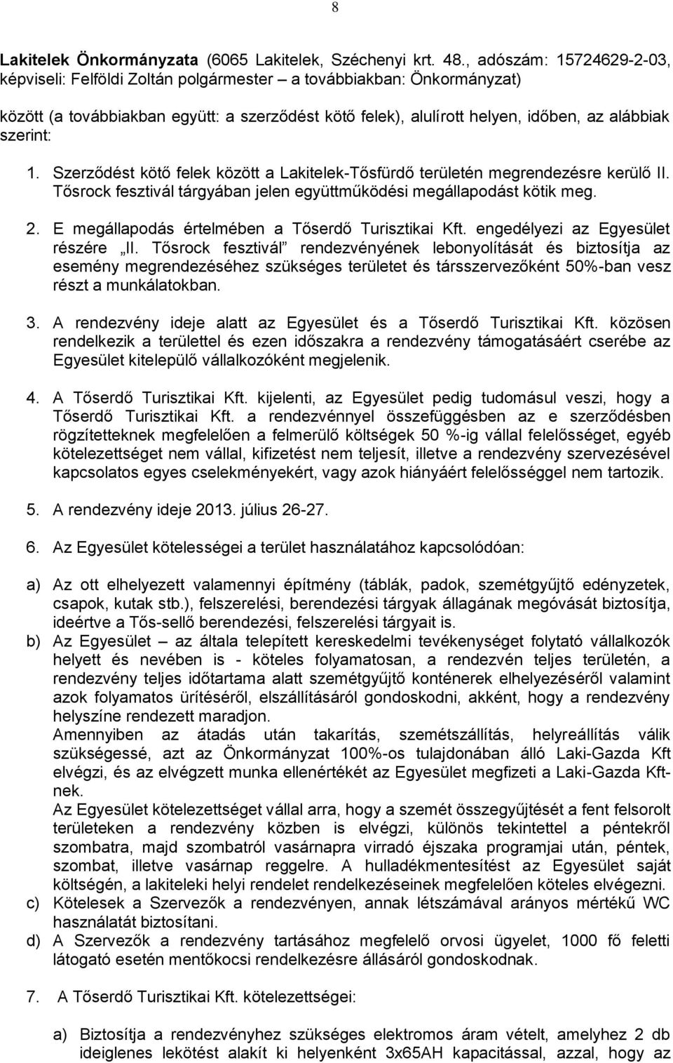 1. Szerződést kötő felek között a Lakitelek-Tősfürdő területén megrendezésre kerülő II. Tősrock fesztivál tárgyában jelen együttműködési megállapodást kötik meg. 2.