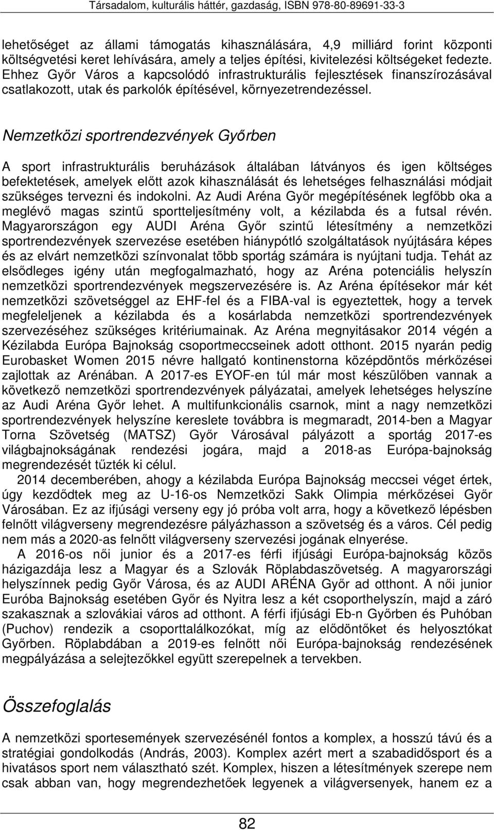 Nemzetközi sportrendezvények Győrben A sport infrastrukturális beruházások általában látványos és igen költséges befektetések, amelyek előtt azok kihasználását és lehetséges felhasználási módjait