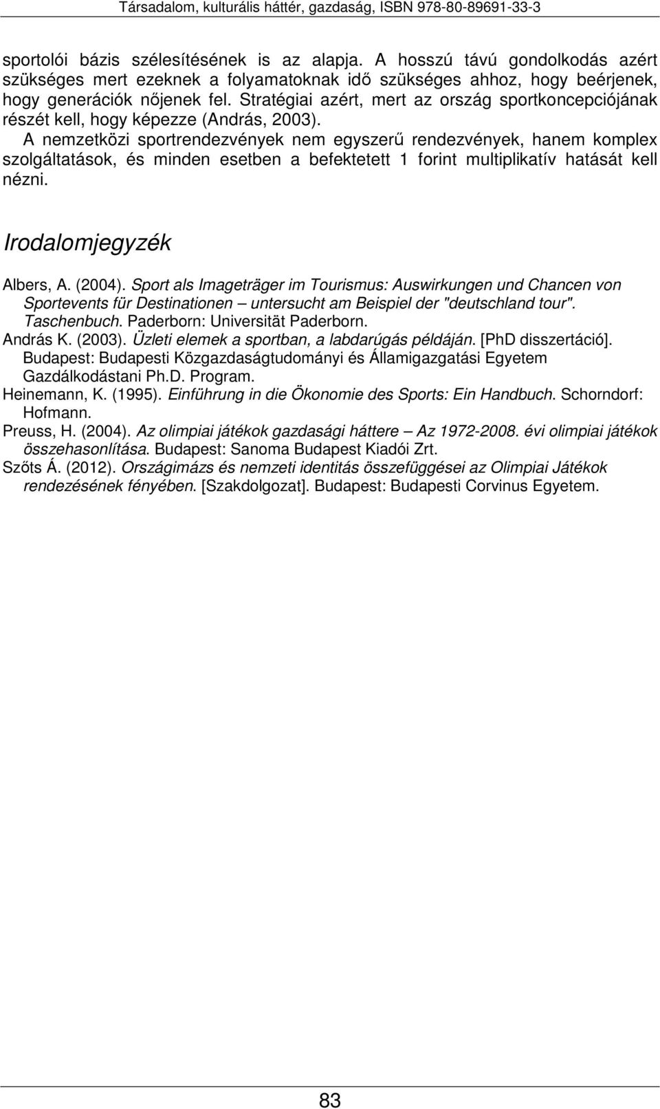 A nemzetközi sportrendezvények nem egyszerű rendezvények, hanem komplex szolgáltatások, és minden esetben a befektetett 1 forint multiplikatív hatását kell nézni. Irodalomjegyzék Albers, A. (2004).